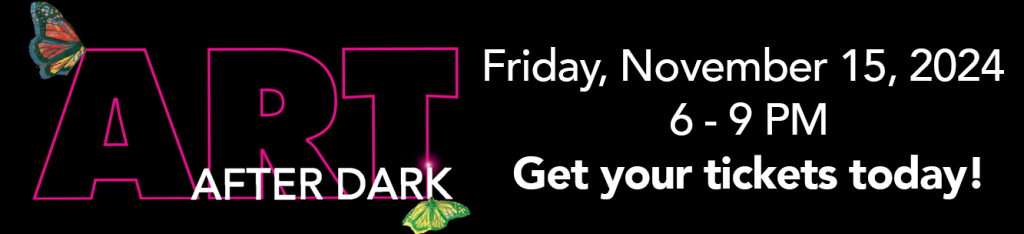 Art After Dark Friday November 15, 2024 from 6 to 9 PM. Get your tickets today!